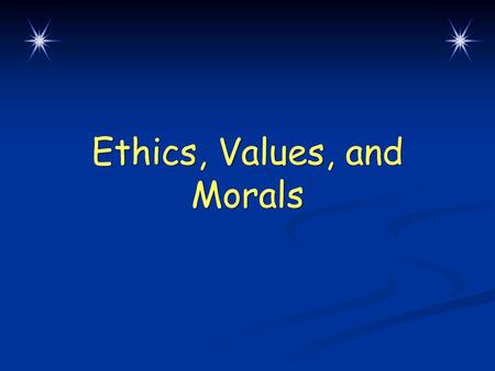 Ethics, Values, and Morals