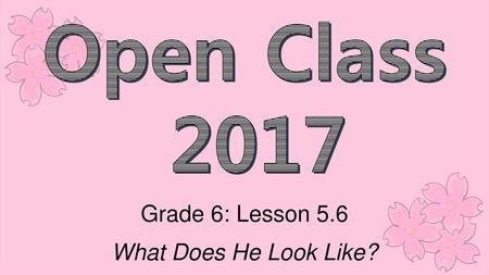 Open Class 2017 Grade 6: Lesson 5.6 What Does He Look Like?