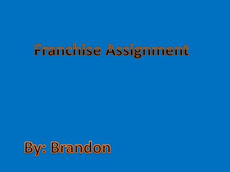 Franchise Assignment By: Brandon.