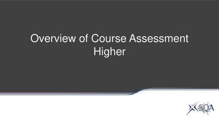 Overview of Course Assessment Higher