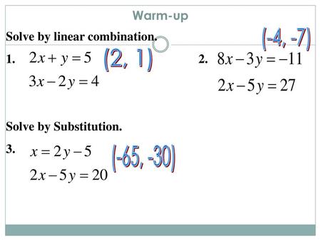 (-4, -7) (2, 1) (-65, -30) Warm-up Solve by linear combination