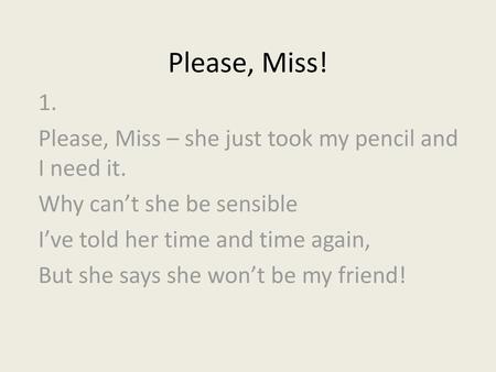 Please, Miss! 1. Please, Miss – she just took my pencil and I need it.