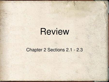 Review Chapter 2 Sections 2.1 - 2.3.