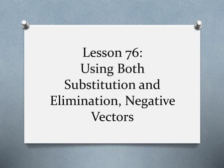 Lesson 76: Using Both Substitution and Elimination, Negative Vectors