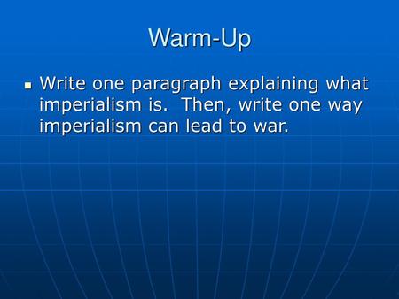 Warm-Up Write one paragraph explaining what imperialism is. Then, write one way imperialism can lead to war.