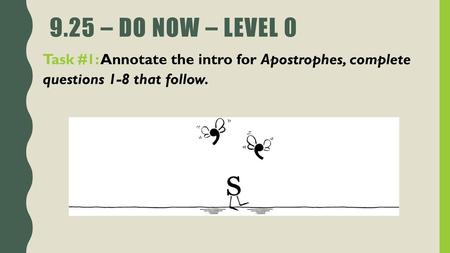 9.25 – Do Now – Level 0 Task #1: Annotate the intro for Apostrophes, complete questions 1-8 that follow.