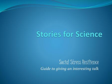 Social Stress Resilience Guide to giving an interesting talk