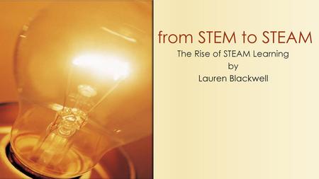 The Rise of STEAM Learning by Lauren Blackwell