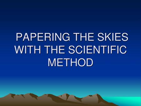 PAPERING THE SKIES WITH THE SCIENTIFIC METHOD