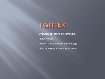 Twitter Overview of today’s presentation: how to tweet