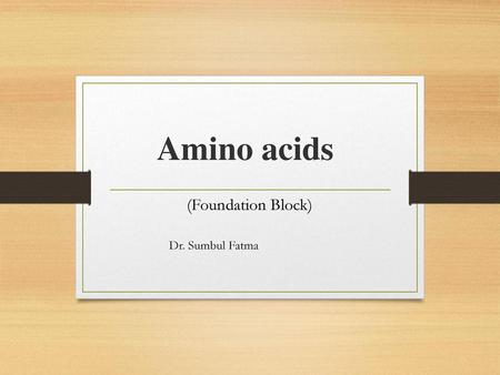 Amino acids (Foundation Block) Dr. Sumbul Fatma.