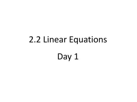 2.2 Linear Equations Day 1.