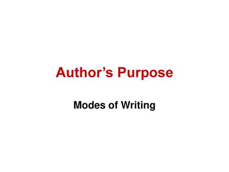 Author’s Purpose Modes of Writing.