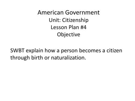 American Government Unit: Citizenship Lesson Plan #4 Objective