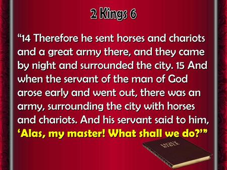 2 Kings 6 “14 Therefore he sent horses and chariots and a great army there, and they came by night and surrounded the city. 15 And when the servant of.