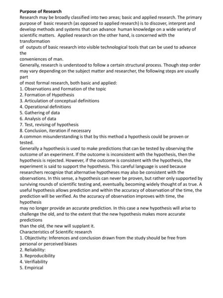 Purpose of Research Research may be broadly classified into two areas; basic and applied research. The primary purpose of basic research (as opposed to.