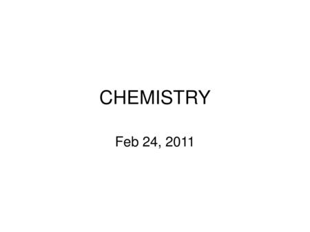 CHEMISTRY Feb 24, 2011.