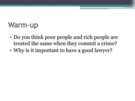 Warm-up Do you think poor people and rich people are treated the same when they commit a crime? Why is it important to have a good lawyer?