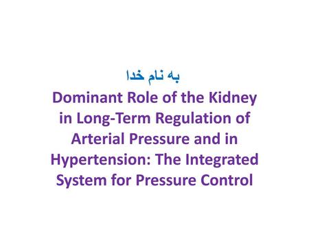 به نام خدا Dominant Role of the Kidney in Long-Term Regulation of Arterial Pressure and in Hypertension: The Integrated System for Pressure Control.