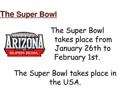 The Super Bowl The Super Bowl takes place from