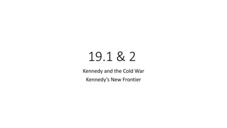 Kennedy and the Cold War Kennedy’s New Frontier