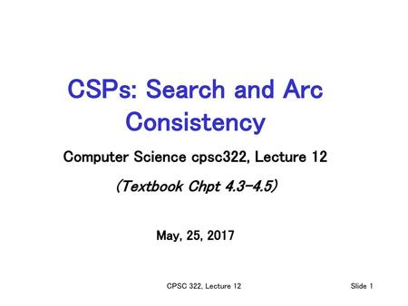 CSPs: Search and Arc Consistency Computer Science cpsc322, Lecture 12