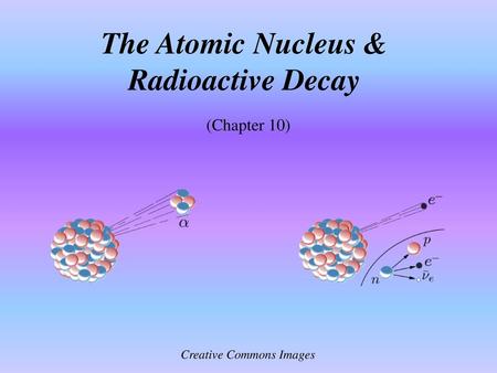 The Atomic Nucleus & Radioactive Decay