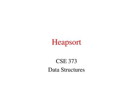 Heapsort CSE 373 Data Structures.