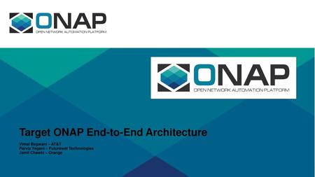 Target ONAP End-to-End Architecture Vimal Begwani – AT&T Parviz Yegani – Futurewei Technologies Jamil Chawki – Orange.