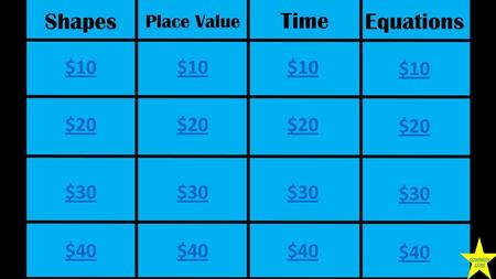 Shapes Time Equations Place Value $10 $20 $30 $40 COMMON CORE.