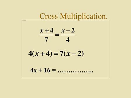 Cross Multiplication. 4x + 16 = ……………...