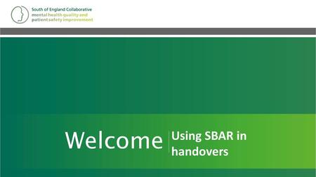 Welcome Using SBAR in handovers Main title slide page