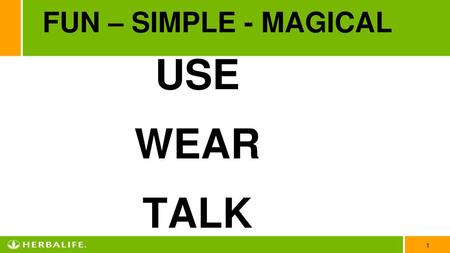 FUN – SIMPLE - MAGICAL USE WEAR TALK.