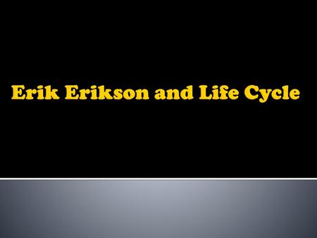 Erik Erikson and Life Cycle