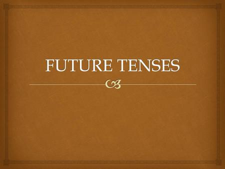 FUTURE TENSES.