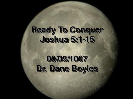 Ready To Conquer Joshua 5: /05/1007 Dr. Dane Boyles