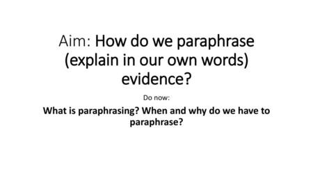 Aim: How do we paraphrase (explain in our own words) evidence?