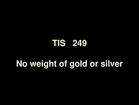 TIS 249 No weight of gold or silver