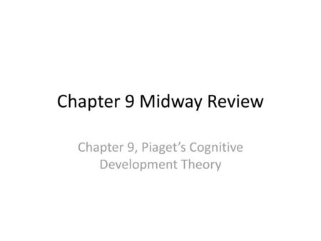 Chapter 9, Piaget’s Cognitive Development Theory