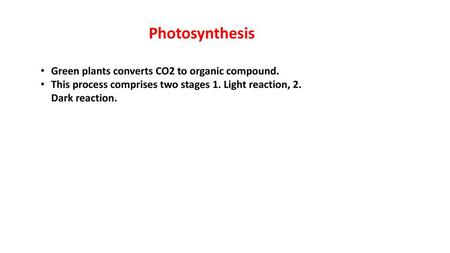 Photosynthesis Green plants converts CO2 to organic compound.