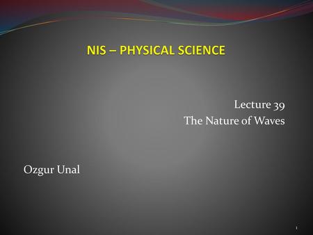 Lecture 39 The Nature of Waves Ozgur Unal