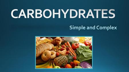 CARBOHYDRATES Simple and Complex.