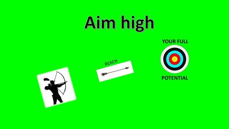 Aim high YOUR FULL REACH POTENTIAL.