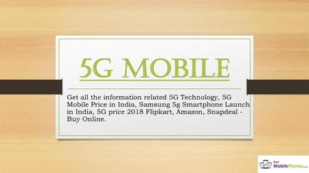 5G Mobile Get all the information related 5G Technology, 5G Mobile Price in India, Samsung 5g Smartphone Launch in India, 5G price 2018 Flipkart, Amazon,