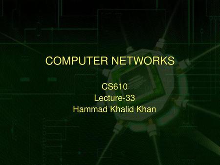 COMPUTER NETWORKS CS610 Lecture-33 Hammad Khalid Khan.