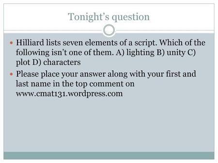 Tonight’s question Hilliard lists seven elements of a script. Which of the following isn’t one of them. A) lighting B) unity C) plot D) characters Please.