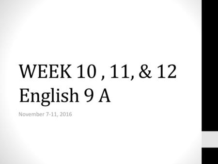 WEEK 10 , 11, & 12 English 9 A November 7-11, 2016.