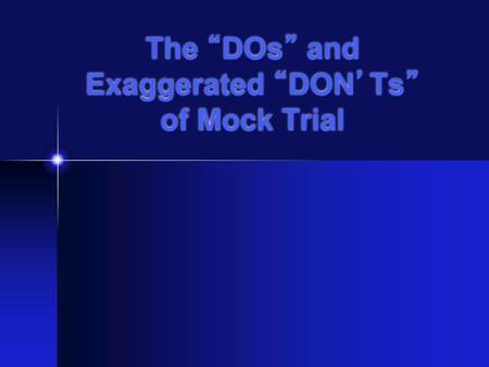 The “DOs” and Exaggerated “DON’Ts” of Mock Trial