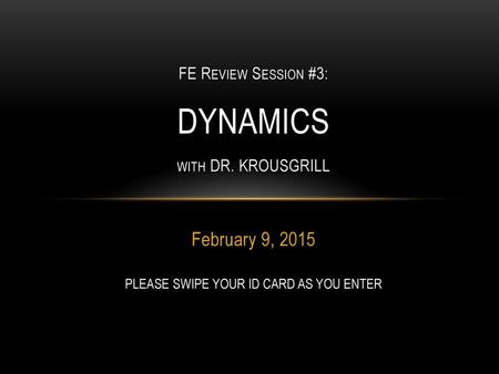 FE Review Session #3: DYNAMICS with DR. KROUSGRILL