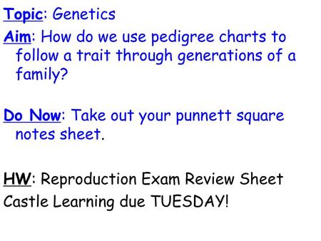 Topic: Genetics Aim: How do we use pedigree charts to follow a trait through generations of a family? Do Now: Take out your punnett square notes sheet.